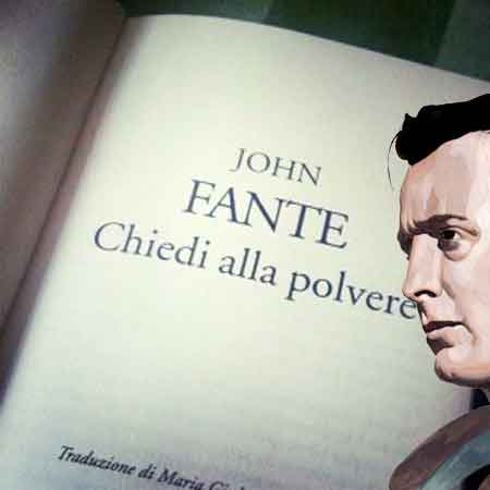 John Fante,  la sua vita è stata un romanzo straordinario e commovente.